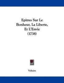 Epitres Sur Le Bonheur, La Liberte, Et L'Envie (1738) (French Edition)