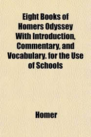 Eight Books of Homers Odyssey With Introduction, Commentary, and Vocabulary. for the Use of Schools