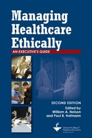 Managing Healthcare Ethically: An Executive's Guide, Second Edition
