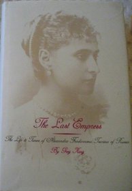 The Last Empress: Life and Times of Alexandra Feodorovna, Tsarina of Russia