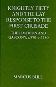 Knightly Piety and the Lay Response to the First Crusade: The Limousin and Gascony, C.970-C.1130