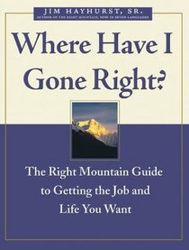 Where Have I Gone Right : The Right Mountain Guide to Getting the Job and Life You Want