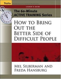 The 60-Minute Active Training Series: How to Bring Out the Better Side of Difficult People, Leader's Guide (Active Training Series)