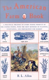 The American Farm Book: A Practical Treatise on Every Staple Product of the United States, with the Best Methods of Planting, Cultivating, and Preparation for Market