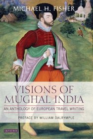 Visions of Mughal India: An Anthology of European Travel Writing