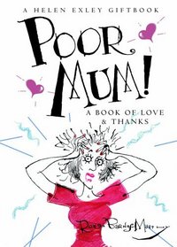 Poor Mum!: A Book of Love and Thanks