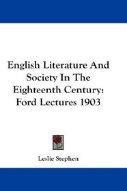 English Literature And Society In The Eighteenth Century: Ford Lectures 1903