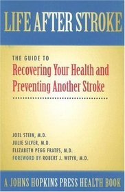 Life After Stroke: The Guide to Recovering Your Health and Preventing Another Stroke (A Johns Hopkins Press Health Book)