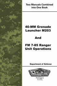 40-mm Grenade Launcher M203 and FM 7-85 Ranger Unit Operations