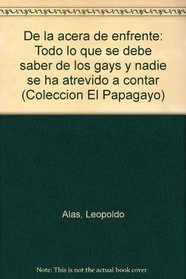 De la acera de enfrente: Todo lo que se debe saber de los gays y nadie se ha atrevido a contar (Coleccion El Papagayo) (Spanish Edition)