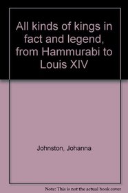 All kinds of kings in fact and legend, from Hammurabi to Louis XIV