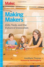 Making Makers: Kids, Tools, and the Future of Innovation