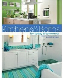 Kitchens & Baths for Today & Tomorrow: Ideas for Fabulous New Kitchens and Baths