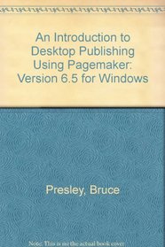 An Introduction to Desktop Publishing Using Pagemaker: Version 6.5 for Windows