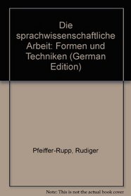 Die sprachwissenschaftliche Arbeit: Formen und Techniken (German Edition)