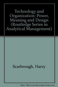Technology and Organization: Power, Meaning, and Design (The Routledge Series in Analytical Management)