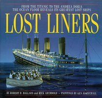 Lost Liners: From the Titanic to the Andrea Doria the Ocean Floor Reveals Its Greatest Lost Ships