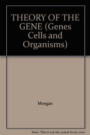 THEORY OF THE GENE (Genes Cells and Organisms)