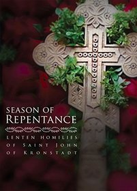 Season of Repentance: Lenten Homilies of Saint John of Kronstadt