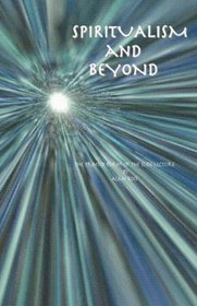 Spiritualism and Beyond: A Guide for Life in the World to Come