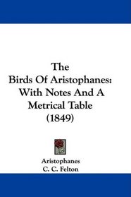 The Birds Of Aristophanes: With Notes And A Metrical Table (1849)