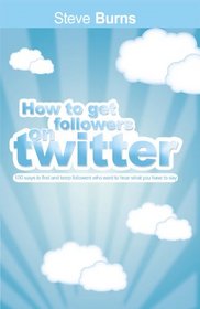 How to Get Followers on Twitter: 100 ways to find and keep followers who want to hear what you have to say.