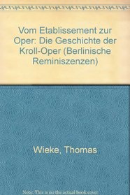 Vom Etablissement zur Oper: Die Geschichte der Kroll-Oper (Berlinische Reminiszenzen) (German Edition)