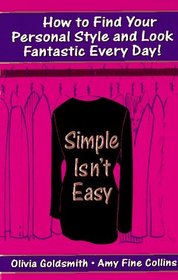Simple Isn't Easy: How to Find Your Personal Style and Look Fantastic Every Day!