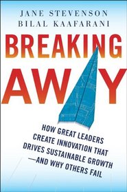 Breaking Away: How Great Leaders Create Innovation that Drives Sustainable Growth--and Why Others Fail