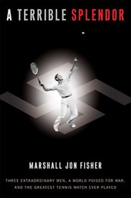 A Terrible Splendor: Three Extraordinary Men, a World Poised for War, and the Greatest Tennis Match Ever Played