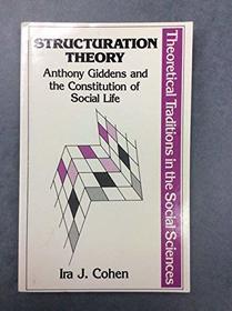 Structuration Theory: Anthony Giddens and the Constitution of Social Life (Theoretical Traditions in the Social Sciences)