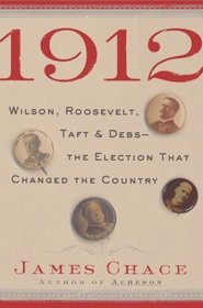 1912 : Wilson, Roosevelt, Taft and Debs -The Election that Changed the Country