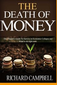 The Death of Money: The Prepper's Guide to Survive in Economic Collapse and How to Start a Debt Free Life Forver (dollar collapse, how to get out of debt) (Preppers, self help, budgeting) (Volume 1)