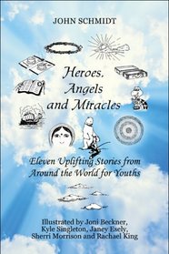 Heroes, Angels and Miracles: Eleven Uplifting Stories from Around the World for Youths