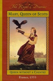 Mary, Queen of Scots: Queen Without a Country, France, 1553 (The Royal Diaries)