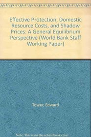 Effective Protection, Domestic Resource Costs, and Shadow Prices: A General Equilibrium Perspective (World Bank Staff Working Paper)