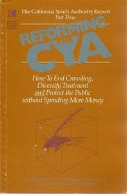 Reforming the Cya: How to End Crowding, Diversify Treatment & Protect the Public Without Spending More Money