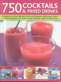 750 Cocktails and Mixed Drinks: Everything a home bartender needs to know with 750 classic drinks and hot new combinations; The ultimate guide to classic ... and juices, with 1400 color photographs