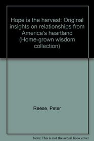 Hope is the harvest: Original insights on relationships from America's heartland (Home-grown wisdom collection)