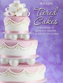 Wilton Tiered Cakes: A Showcase of Dramatic Designs for Special Occasions