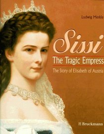 Sissi, the Tragic Empress: The Story of Elisabeth of Austria