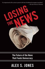 Losing the News: The Future of the News that Feeds Democracy (Institutions of American Democracy)
