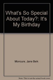 What's So Special About Today?: It's My Birthday