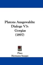Platons Ausgewahlte Dialoge V3: Gorgias (1897) (German Edition)