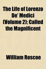 The Life of Lorenzo De' Medici (Volume 2); Called the Magnificent