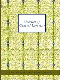 Memoirs of General Lafayette: with an Account of His Visit to America and His Reception By the People of the United States