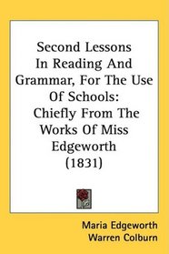 Second Lessons In Reading And Grammar, For The Use Of Schools: Chiefly From The Works Of Miss Edgeworth (1831)