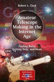 Amateur Telescope Making in the Internet Age: Finding Parts, Getting Help, and More (Patrick Moore's Practical Astronomy Series)