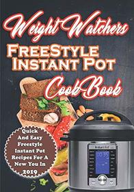 Weight Watchers Freestyle Instant Pot Cookbook: Quick And Easy Weight Watchers Freestyle Instant Pot Recipes For A New You in 2019 (weight watchers cookbook)