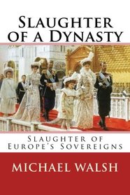 Slaughter of a Dynasty: Slaughter of the Europe?s Sovereigns